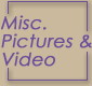 Misc. Pics and Video